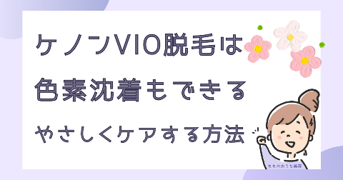 ケノンVIO脱毛は黒ずみ色素沈着もできた！やさしくケアする方法