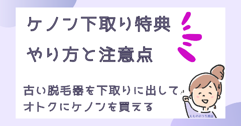 ケノン購入時は古い脱毛器の下取り特典がオトク｜やり方と注意点